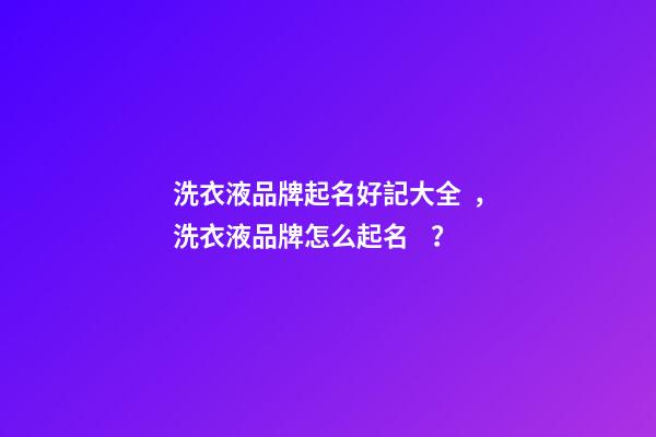 洗衣液品牌起名好記大全，洗衣液品牌怎么起名？-第1張-商標(biāo)起名-玄機(jī)派
